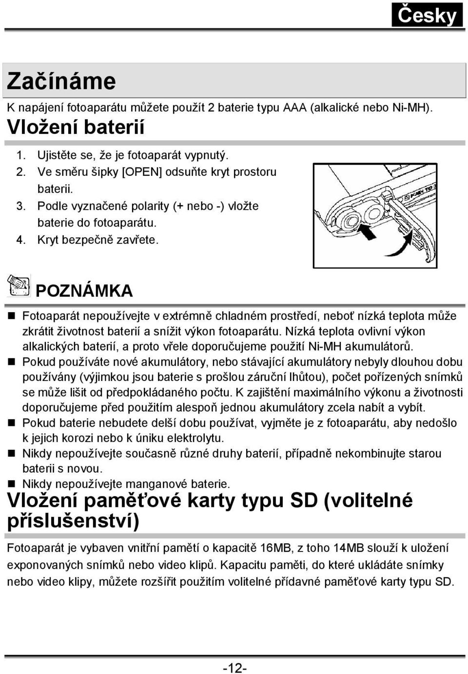 Fotoaparát nepoužívejte v extrémně chladném prostředí, neboť nízká teplota může zkrátit životnost baterií a snížit výkon fotoaparátu.