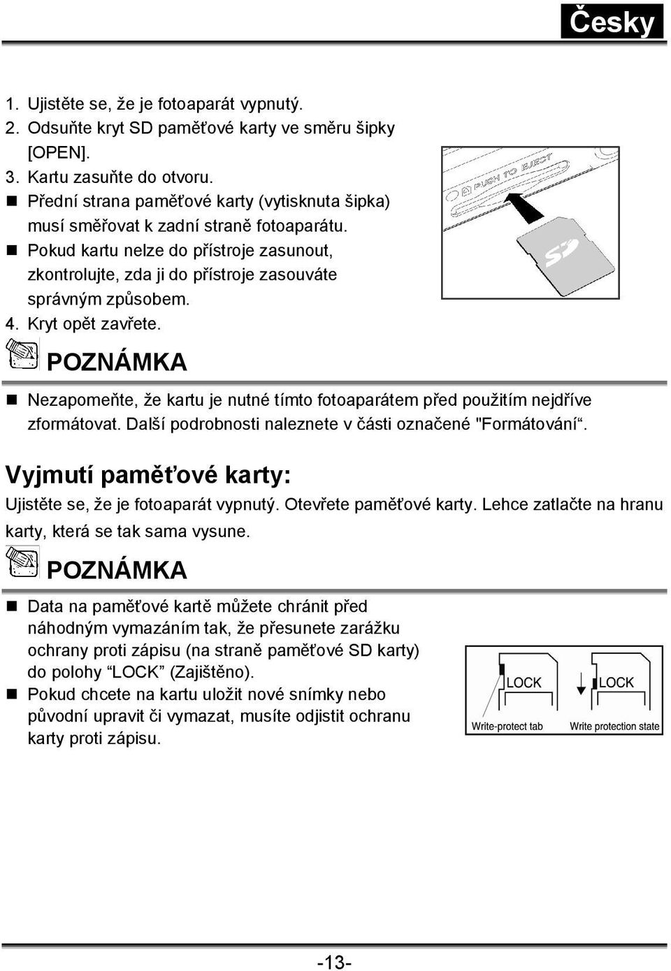 Kryt opět zavřete. Nezapomeňte, že kartu je nutné tímto fotoaparátem před použitím nejdříve zformátovat. Další podrobnosti naleznete v části označené "Formátování.