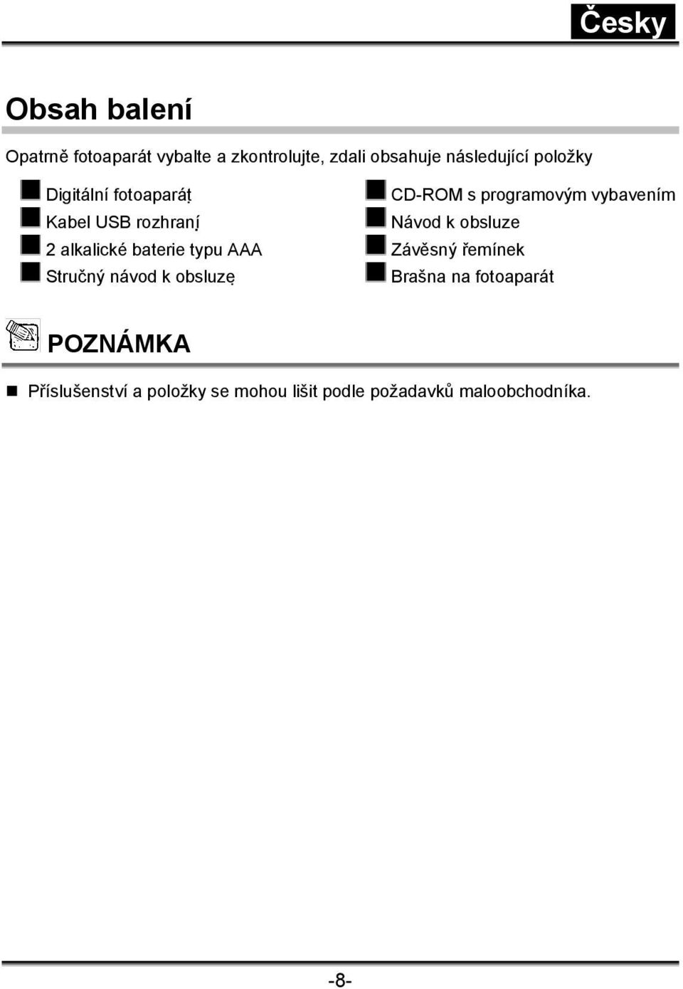k obsluze 2 alkalické baterie typu AAA Závěsný řemínek Stručný návod k obsluze Brašna