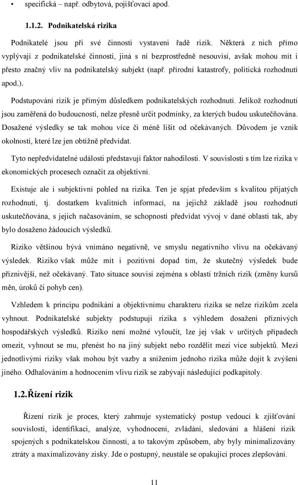 přírodní katastrofy, politická rozhodnutí apod.). Podstupování rizik je přímým důsledkem podnikatelských rozhodnutí.