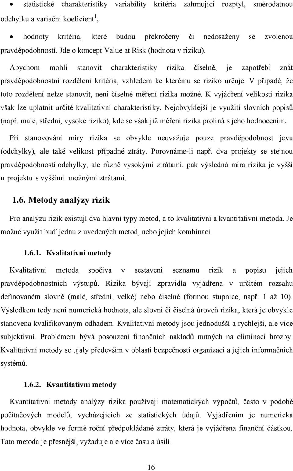 V případě, že toto rozdělení nelze stanovit, není číselné měření rizika možné. K vyjádření velikosti rizika však lze uplatnit určité kvalitativní charakteristiky.