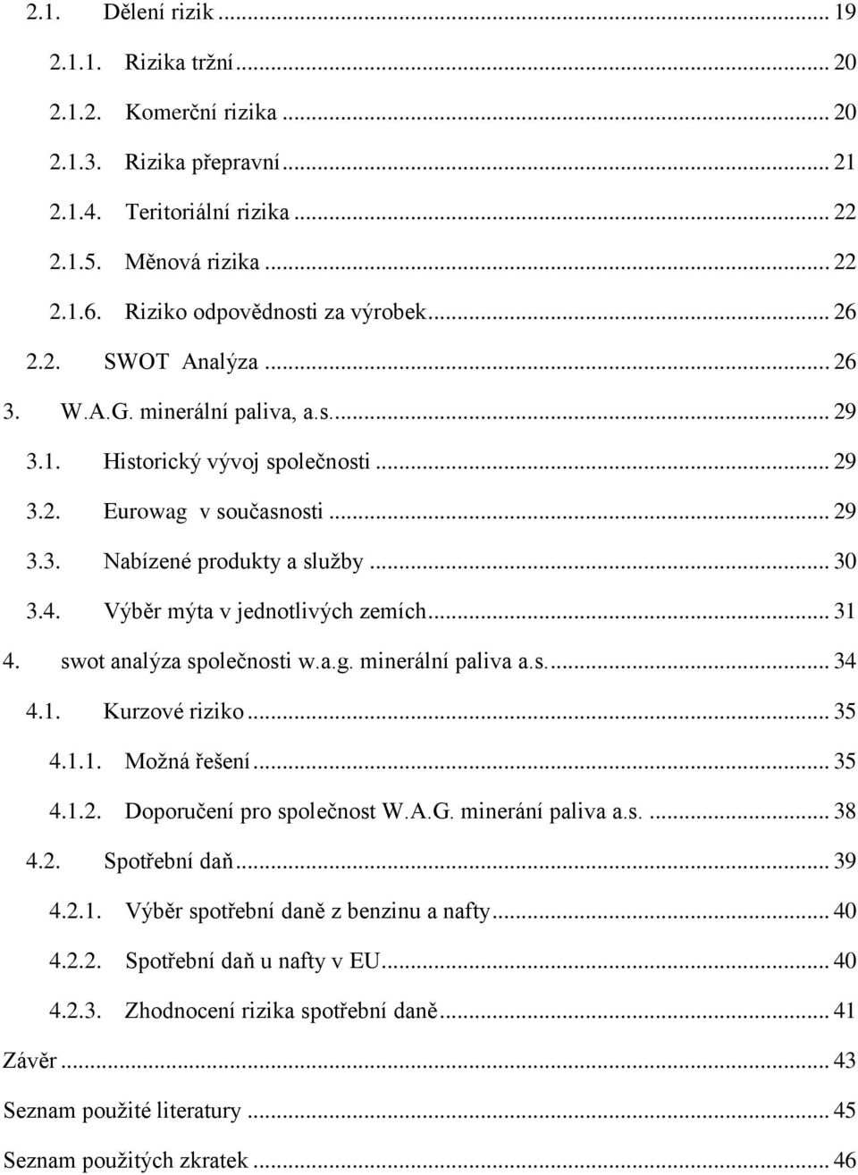 .. 30 3.4. Výběr mýta v jednotlivých zemích... 31 4. swot analýza společnosti w.a.g. minerální paliva a.s.... 34 4.1. Kurzové riziko... 35 4.1.1. Možná řešení... 35 4.1.2. Doporučení pro společnost W.