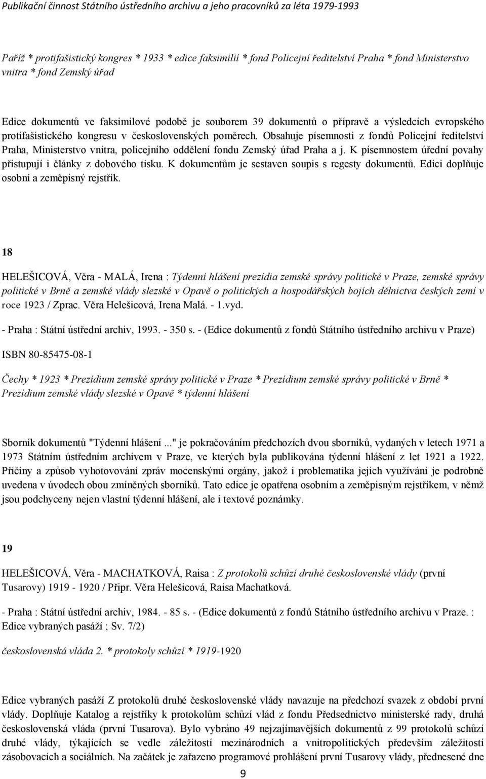 Obsahuje písemnosti z fondŧ Policejní ředitelství Praha, Ministerstvo vnitra, policejního oddělení fondu Zemský úřad Praha a j. K písemnostem úřední povahy přistupují i články z dobového tisku.