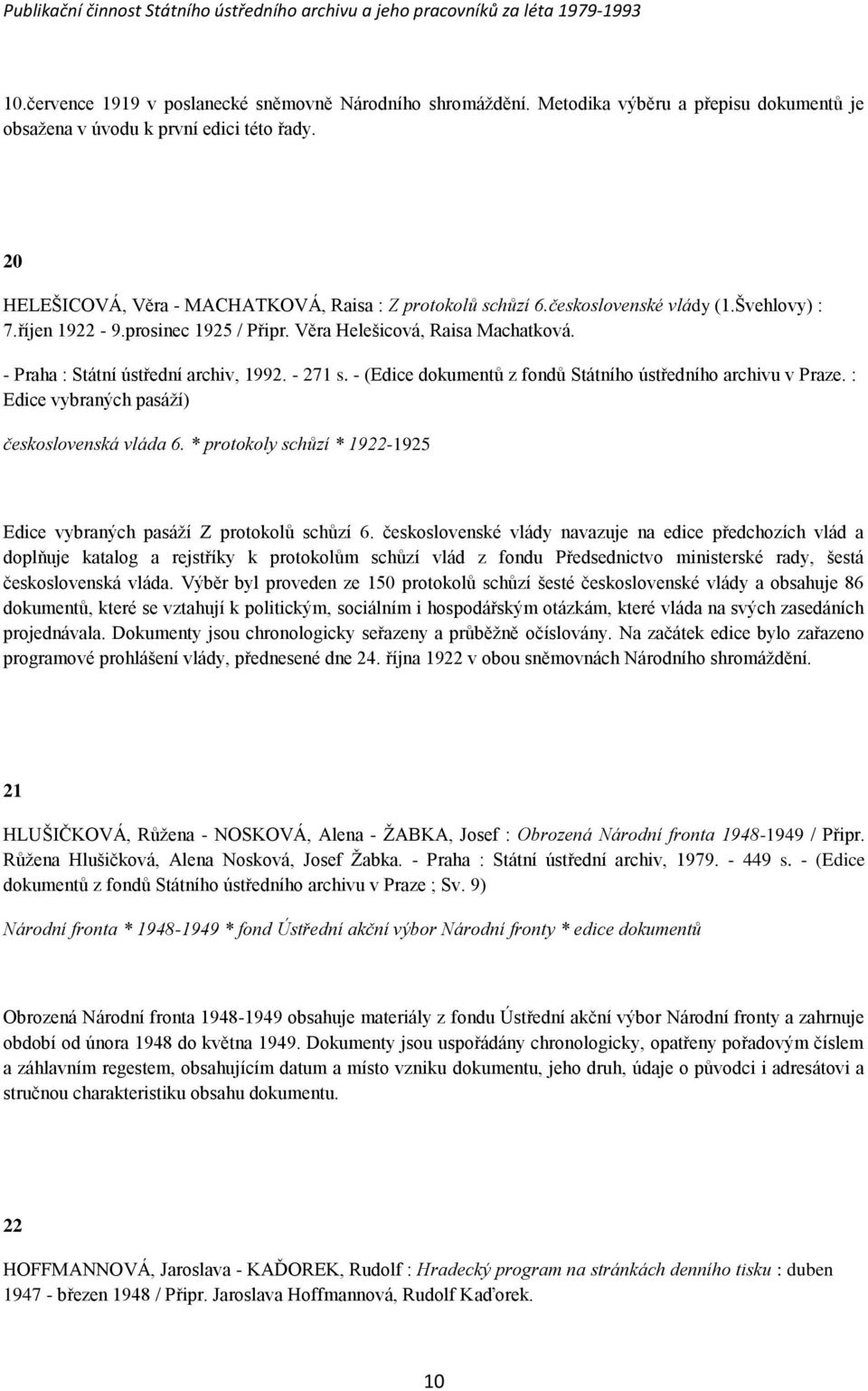 - Praha : Státní ústřední archiv, 1992. - 271 s. - (Edice dokumentŧ z fondŧ Státního ústředního archivu v Praze. : Edice vybraných pasáţí) československá vláda 6.