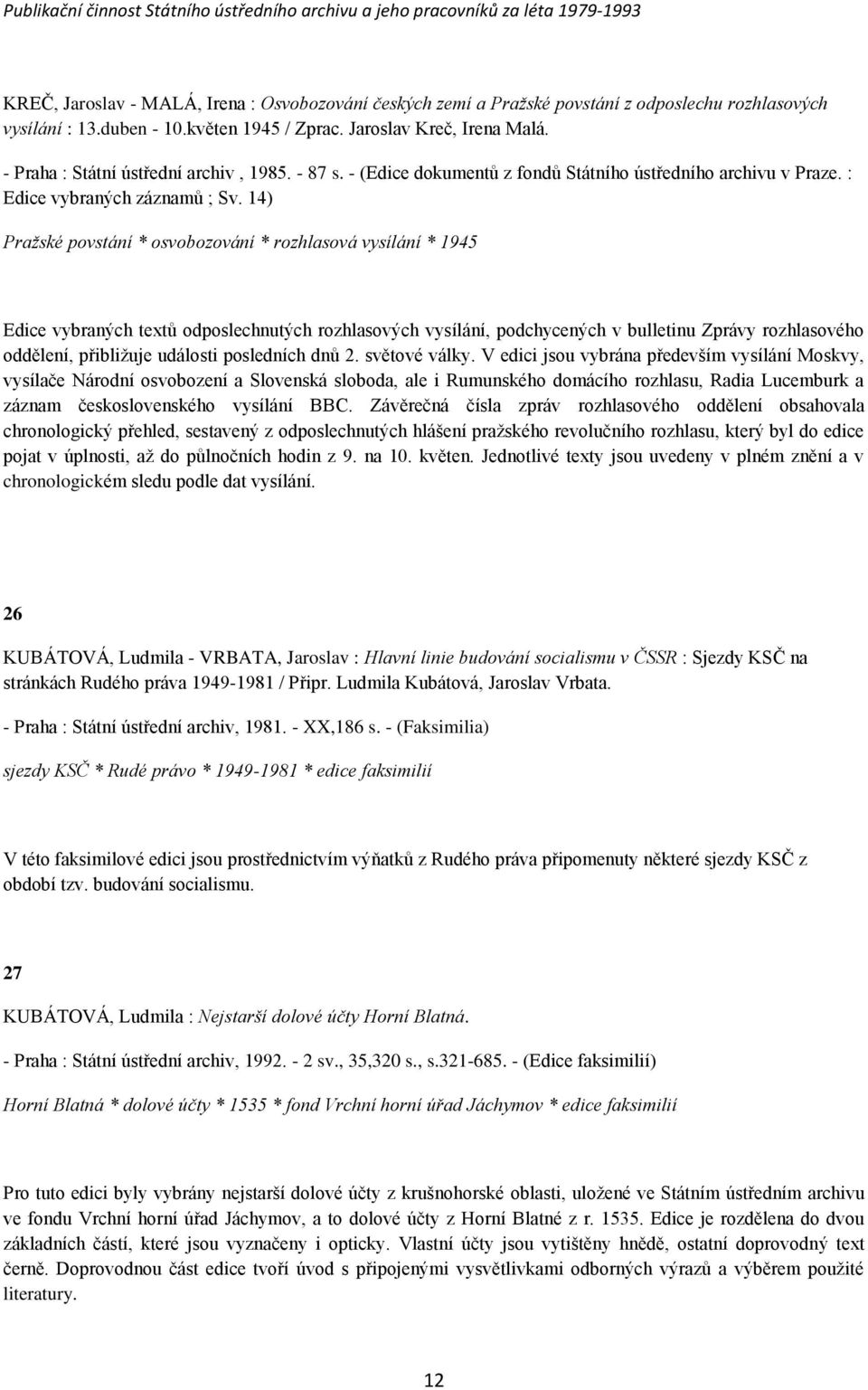 14) Praţské povstání * osvobozování * rozhlasová vysílání * 1945 Edice vybraných textŧ odposlechnutých rozhlasových vysílání, podchycených v bulletinu Zprávy rozhlasového oddělení, přibliţuje