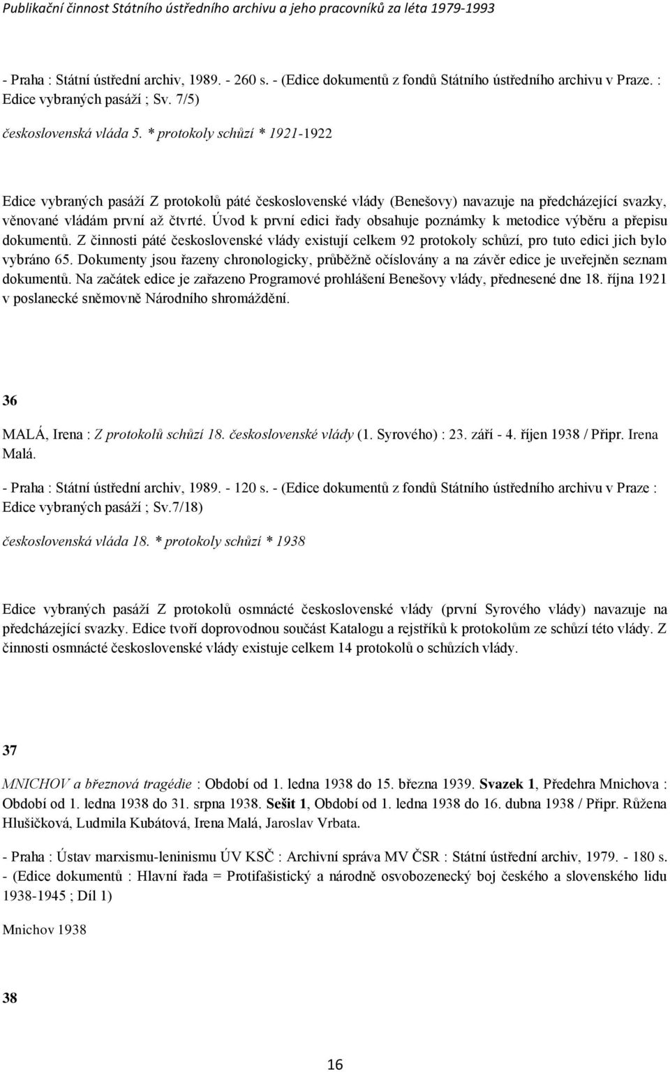 Úvod k první edici řady obsahuje poznámky k metodice výběru a přepisu dokumentŧ. Z činnosti páté československé vlády existují celkem 92 protokoly schŧzí, pro tuto edici jich bylo vybráno 65.