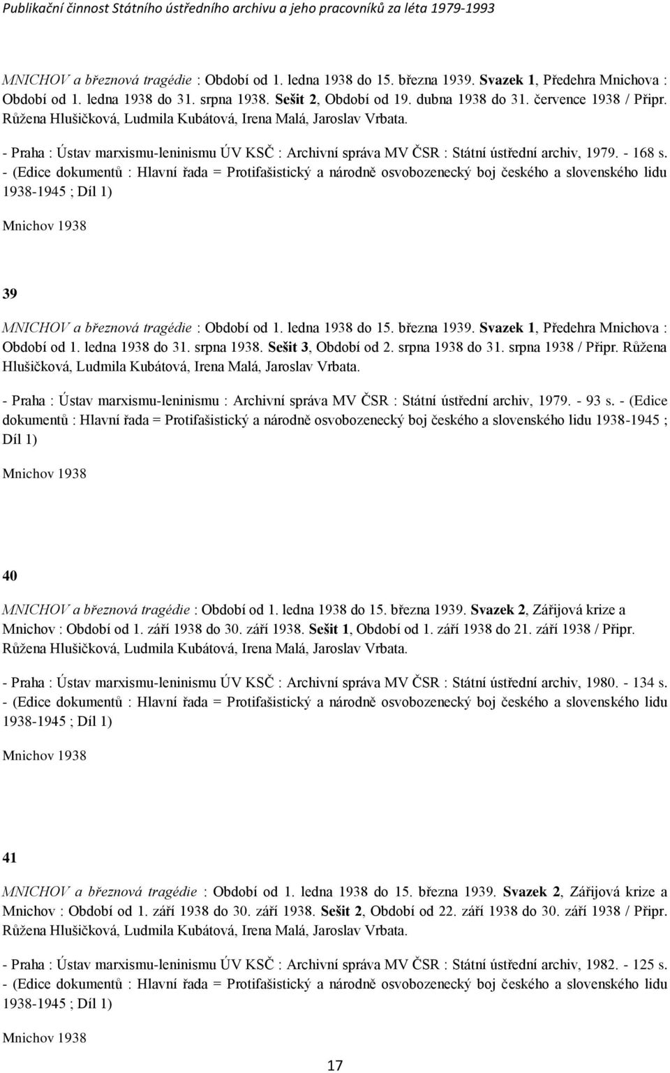 - (Edice dokumentŧ : Hlavní řada = Protifašistický a národně osvobozenecký boj českého a slovenského lidu 1938-1945 ; Díl 1) Mnichov 1938 39 MNICHOV a březnová tragédie : Období od 1.