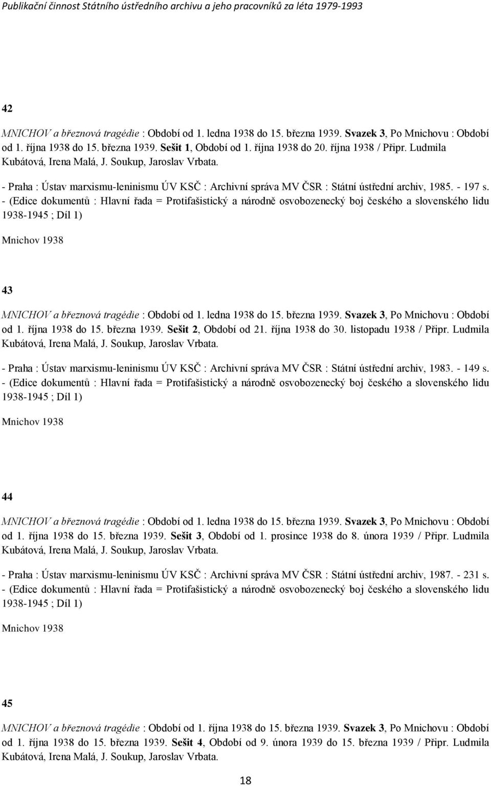- (Edice dokumentŧ : Hlavní řada = Protifašistický a národně osvobozenecký boj českého a slovenského lidu 1938-1945 ; Díl 1) Mnichov 1938 43 MNICHOV a březnová tragédie : Období od 1.