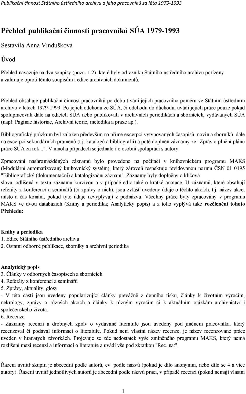 Přehled obsahuje publikační činnost pracovníkŧ po dobu trvání jejich pracovního poměru ve Státním ústředním archivu v letech 1979-1993.