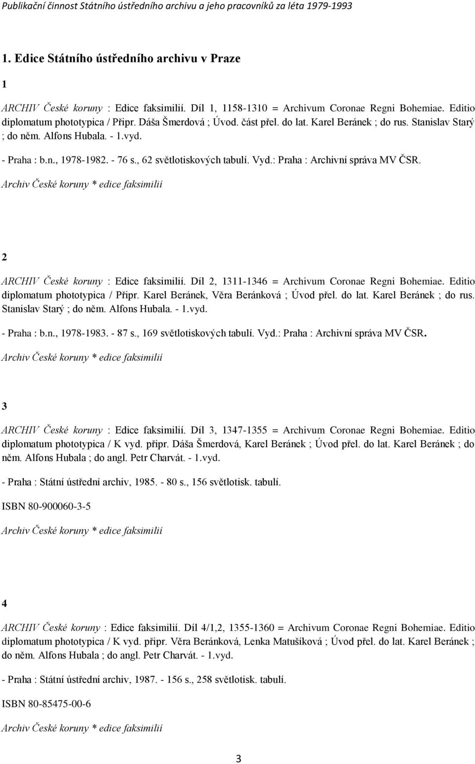 Archiv České koruny * edice faksimilií 2 ARCHIV České koruny : Edice faksimilií. Díl 2, 1311-1346 = Archivum Coronae Regni Bohemiae. Editio diplomatum phototypica / Připr.