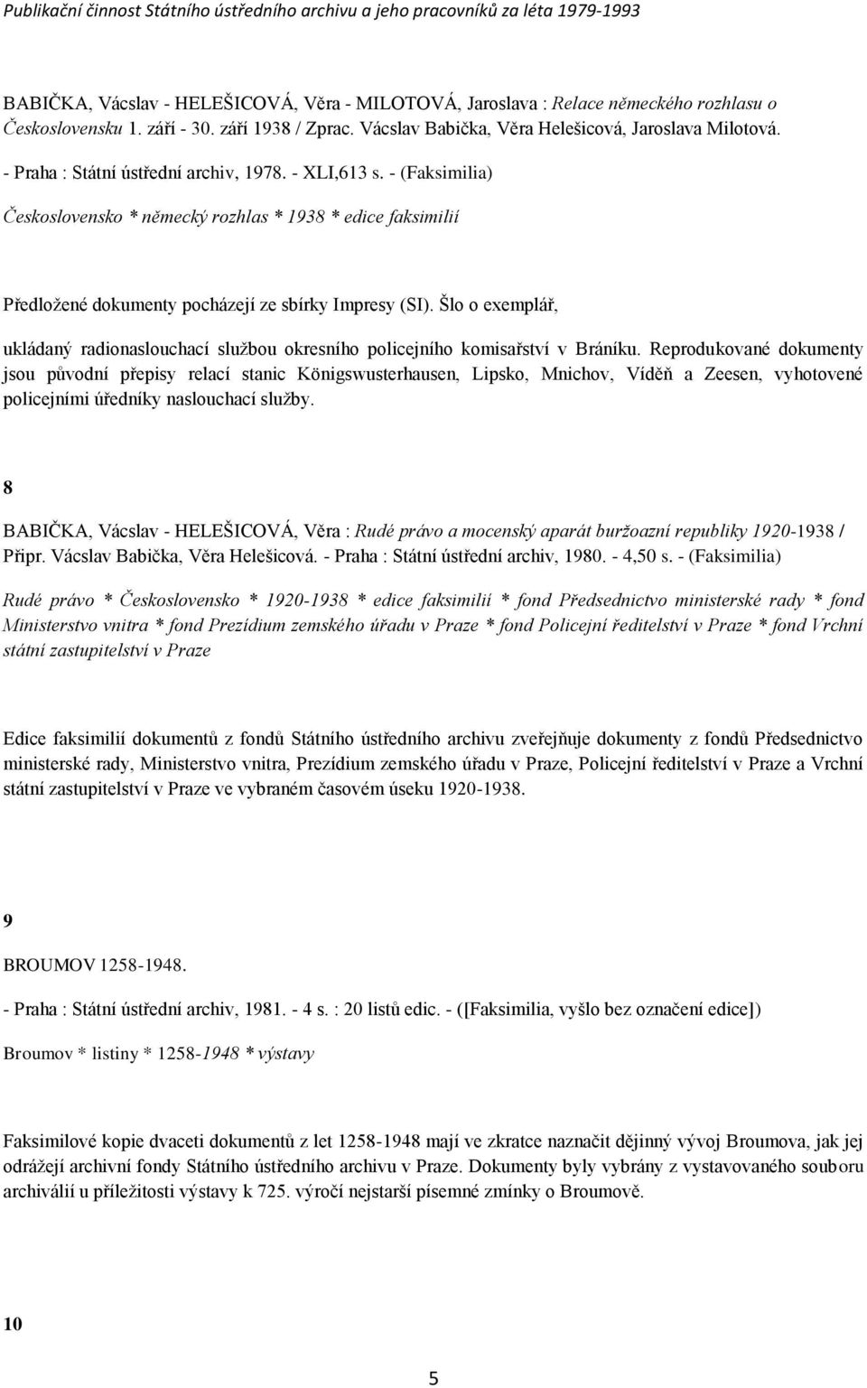 Šlo o exemplář, ukládaný radionaslouchací sluţbou okresního policejního komisařství v Bráníku.