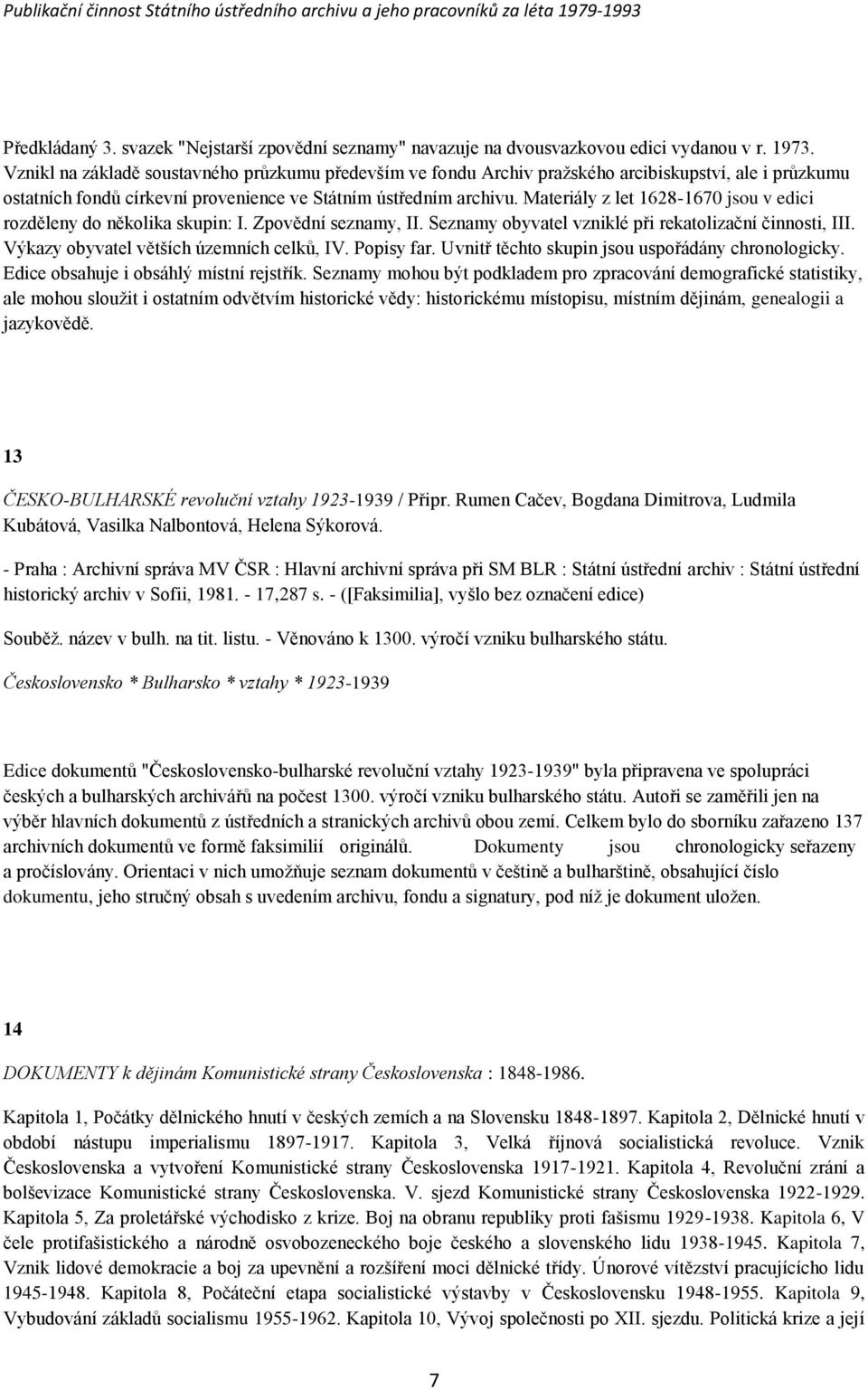 Materiály z let 1628-1670 jsou v edici rozděleny do několika skupin: I. Zpovědní seznamy, II. Seznamy obyvatel vzniklé při rekatolizační činnosti, III. Výkazy obyvatel větších územních celkŧ, IV.