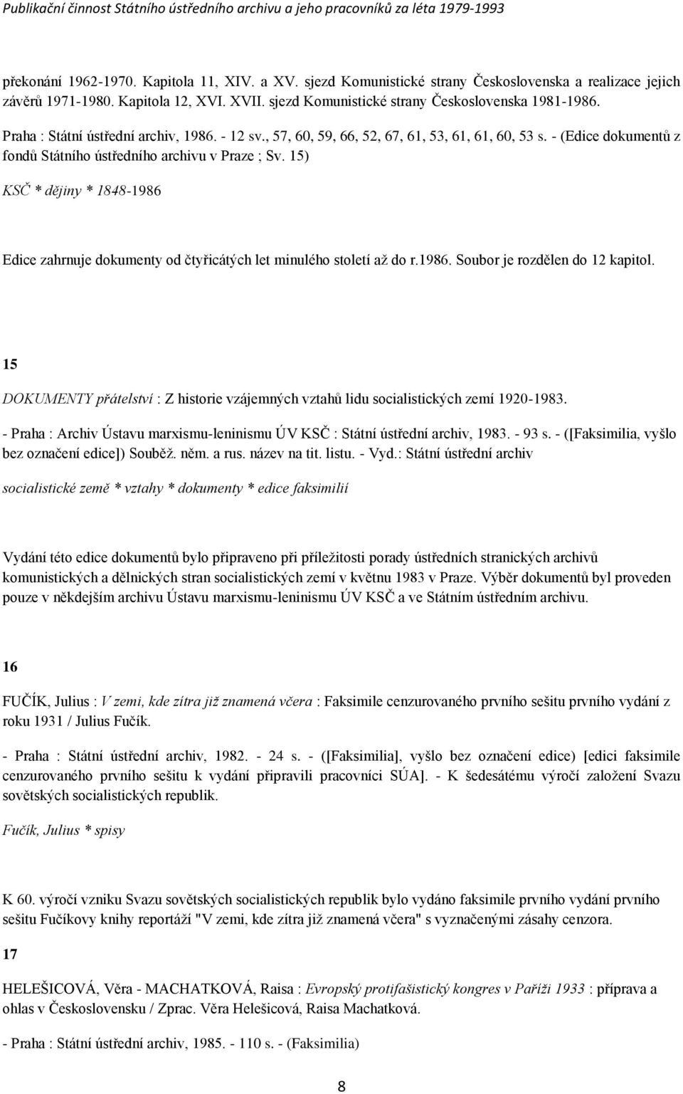 15) KSČ * dějiny * 1848-1986 Edice zahrnuje dokumenty od čtyřicátých let minulého století aţ do r.1986. Soubor je rozdělen do 12 kapitol.