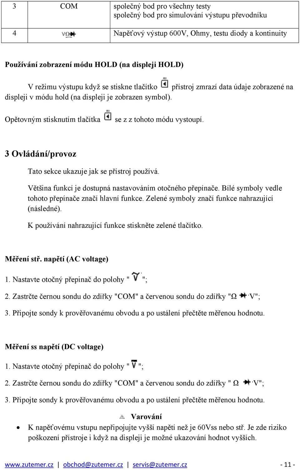 3 Ovládání/provoz Tato sekce ukazuje jak se přístroj používá. Většina funkcí je dostupná nastavováním otočného přepínače. Bílé symboly vedle tohoto přepínače značí hlavní funkce.