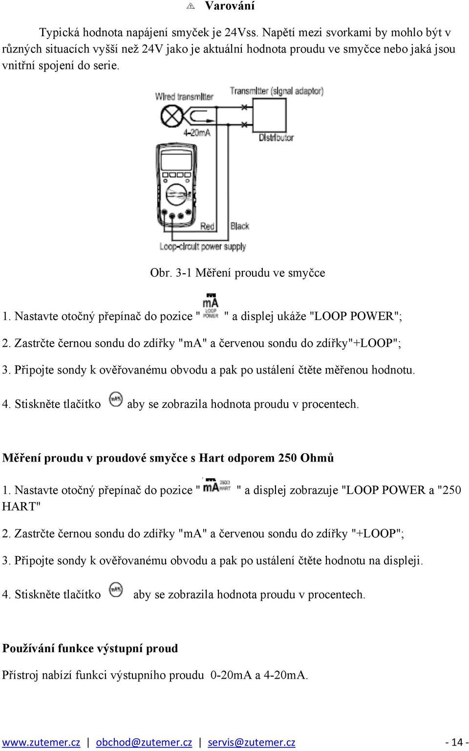 Připojte sondy k ověřovanému obvodu a pak po ustálení čtěte měřenou hodnotu. 4. Stiskněte tlačítko aby se zobrazila hodnota proudu v procentech.