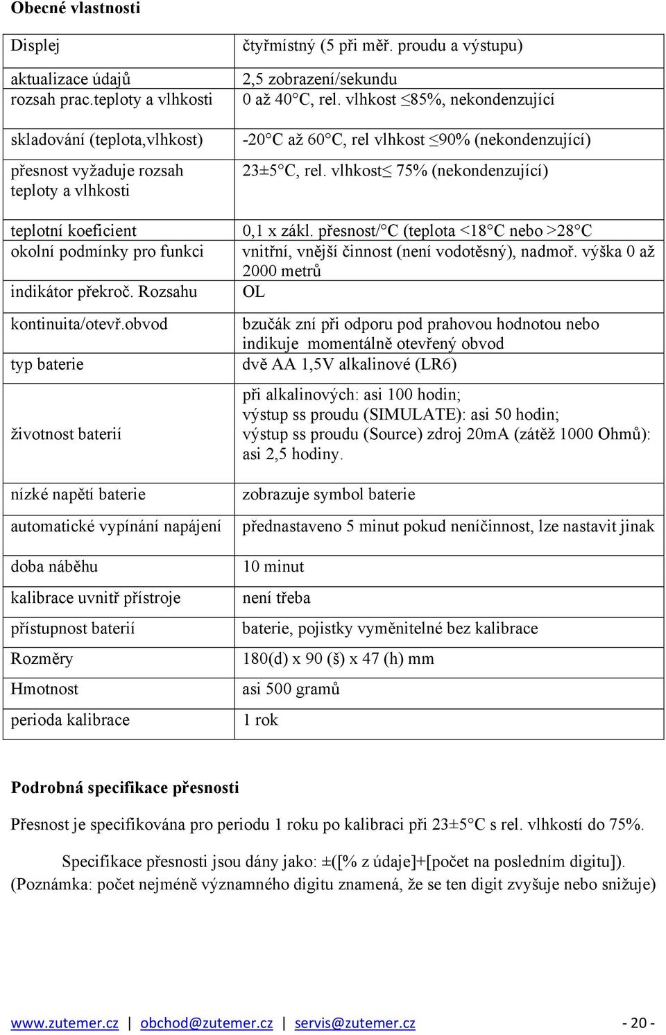 obvod typ baterie životnost baterií nízké napětí baterie automatické vypínání napájení doba náběhu kalibrace uvnitř přístroje přístupnost baterií Rozměry Hmotnost perioda kalibrace čtyřmístný (5 při