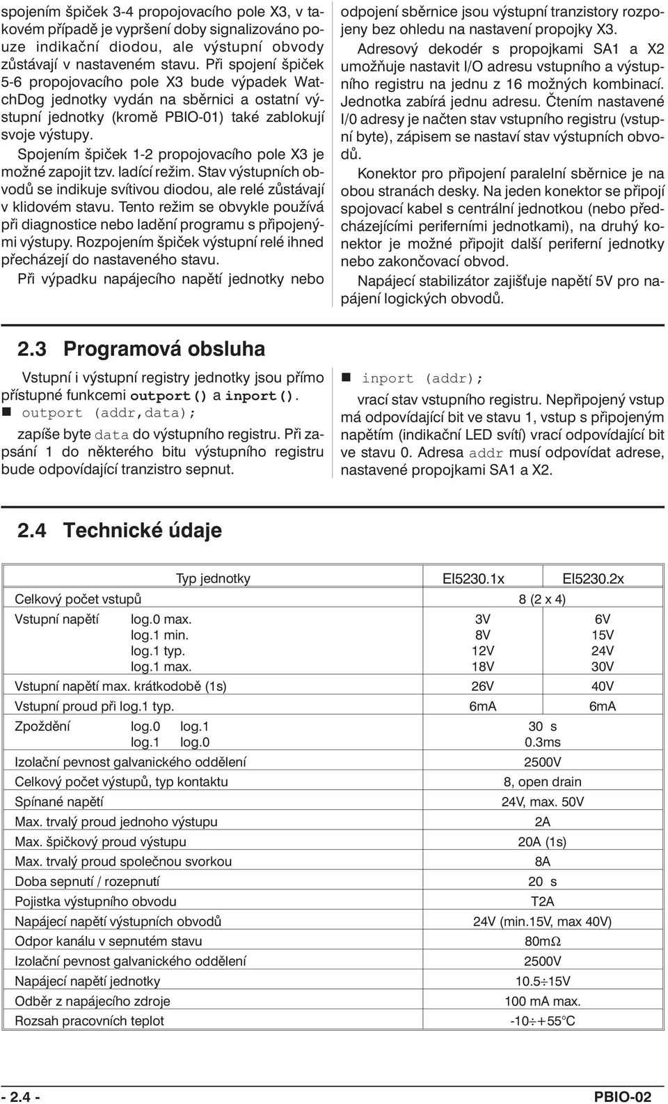 Spojením špiček 1-2 propojovacího pole X3 je možné zapojit tzv. ladící režim. Stav výstupních obvodů se indikuje svítivou diodou, ale relé zůstávají v klidovém stavu.