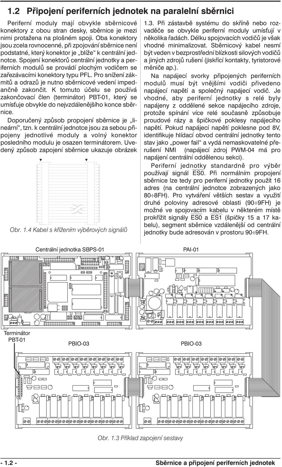 Spojení konektorů centrální jednotky a periferních modulů se provádí plochým vodičem se zařezávacími konektory typu PFL. Pro snížení zákmitů a odrazů je nutno sběrnicové vedení impedančně zakončit.