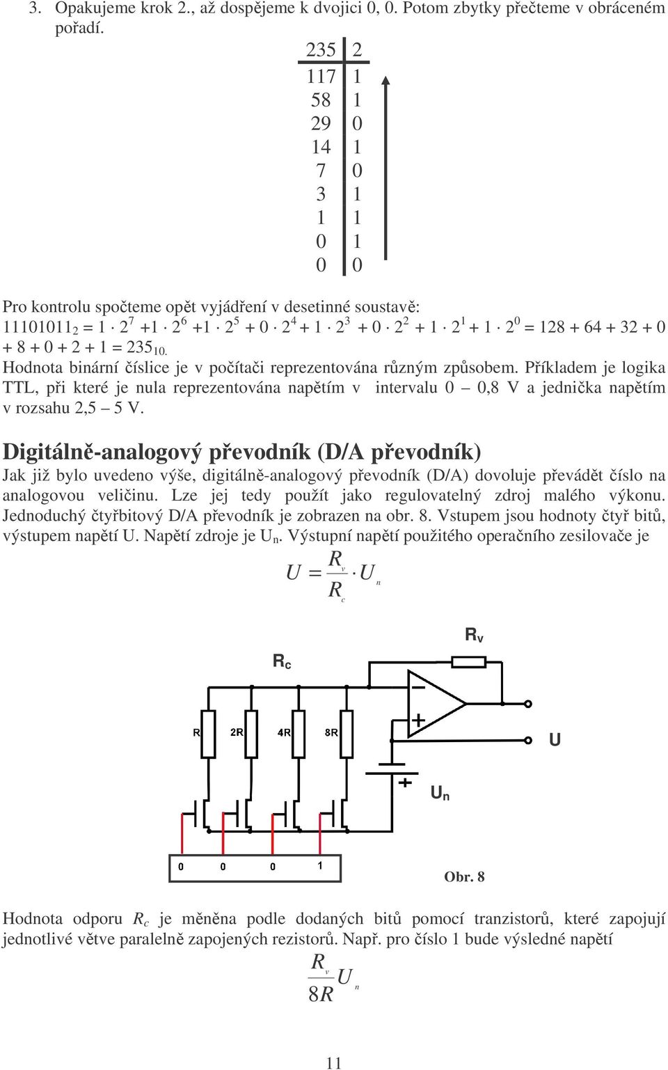 + 8 + 0 + 2 + 1 = 235 10. Hodnota binární číslice je v počítači reprezentována různým způsobem.