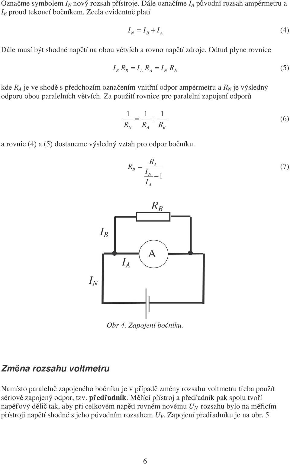 Odtud plyne rovnice IB RB = I A RA = I N RN (5) kde R A je ve shodě s předchozím označením vnitřní odpor ampérmetru a R N je výsledný odporu obou paralelních větvích.