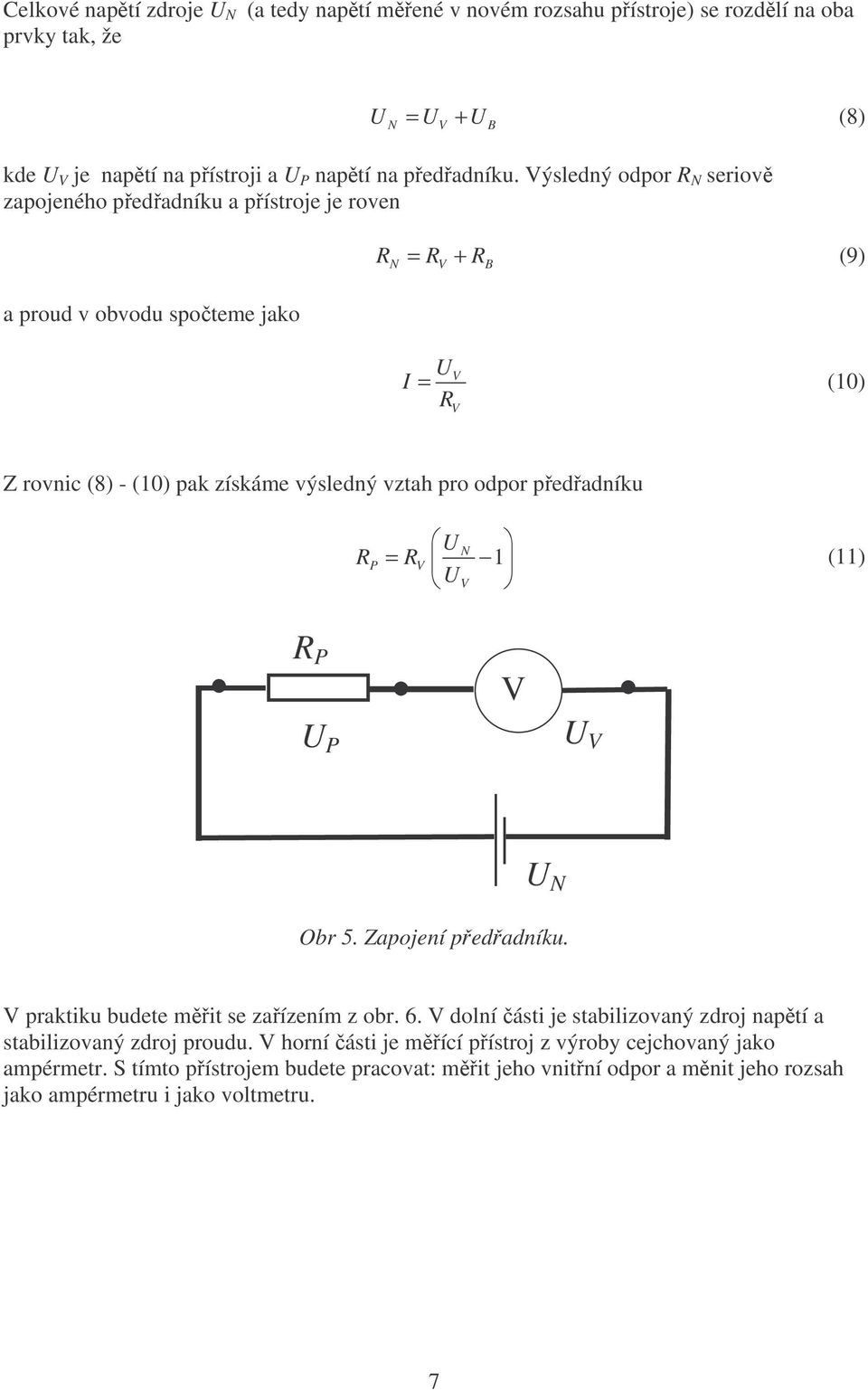 odpor předřadníku N RP = RV 1 V (11) R P V P V N Obr 5. Zapojení předřadníku. V praktiku budete měřit se zařízením z obr. 6.