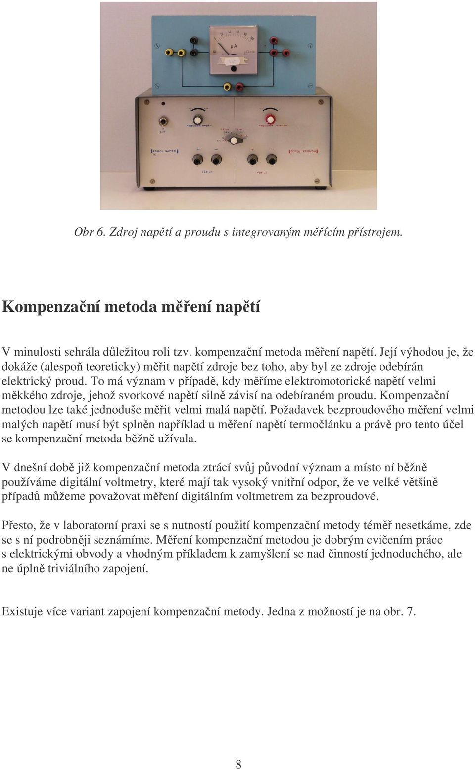 To má význam v případě, kdy měříme elektromotorické napětí velmi měkkého zdroje, jehož svorkové napětí silně závisí na odebíraném proudu.