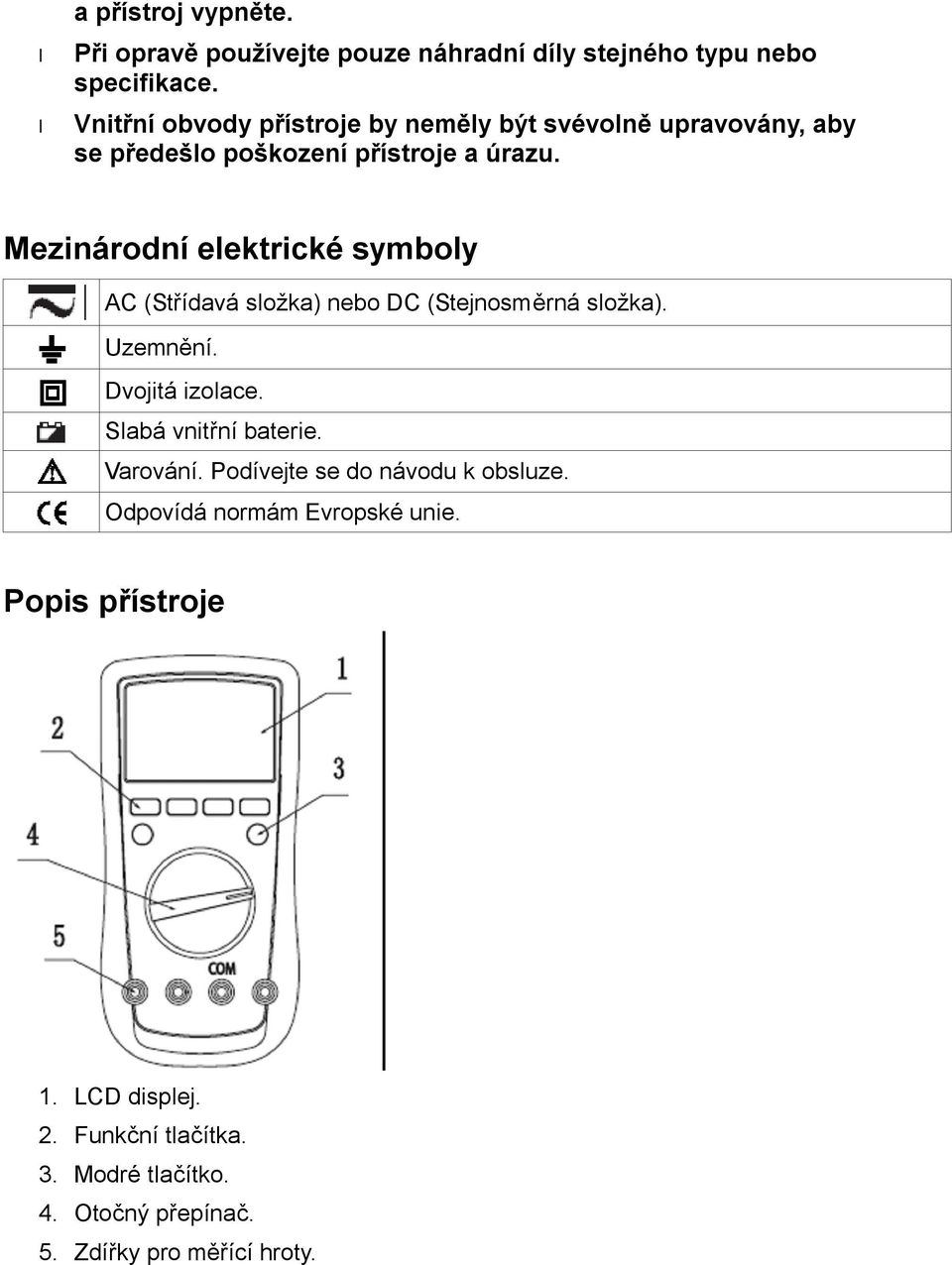 Mezinárodní elektrické symboly AC (Střídavá složka) nebo DC (Stejnosměrná složka). Uzemnění. Dvojitá izolace.