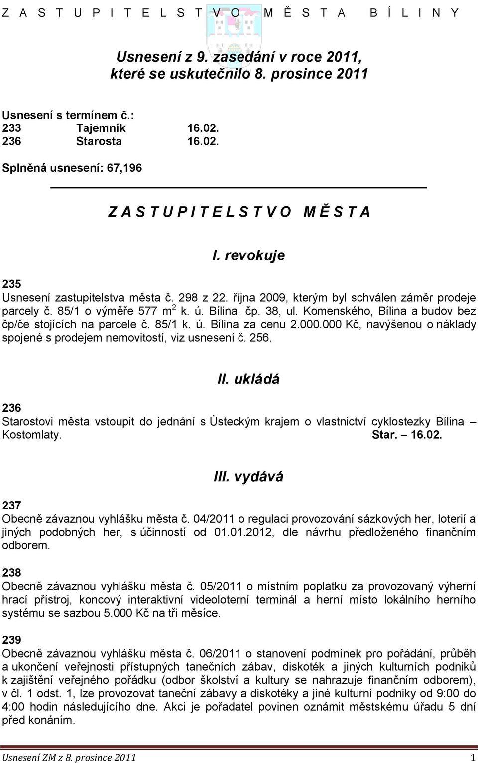 85/1 o výměře 577 m 2 k. ú. Bílina, čp. 38, ul. Komenského, Bílina a budov bez čp/če stojících na parcele č. 85/1 k. ú. Bílina za cenu 2.000.