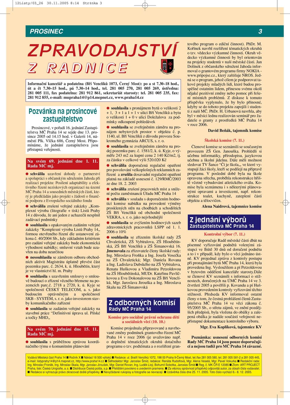 p14.mepnet.cz, www.praha14.cz Pozvánka na prosincové zastupitelstvo Prosincové, v pofiadí 16. jednání Zastupitelstva Mâ Praha 14 se sejde dne 13. prosince 2005 od 14.15 hod. v Galerii 14, námûstí Plk.