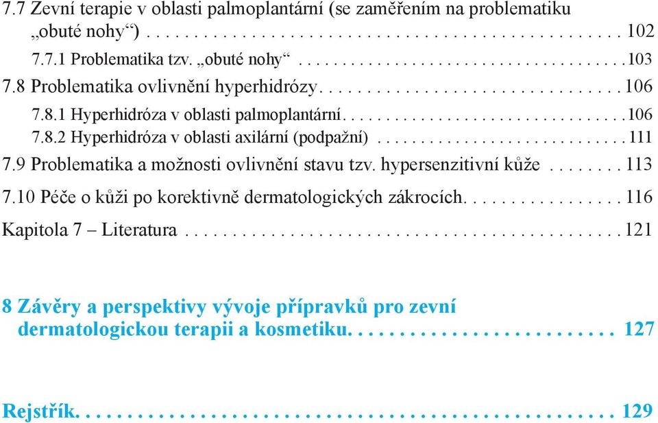 ............................111 7.9 Problematika a možnosti ovlivnění stavu tzv. hypersenzitivní kůže........ 113 7.10 Péče o kůži po korektivně dermatologických zákrocích................. 116 Kapitola 7 Literatura.