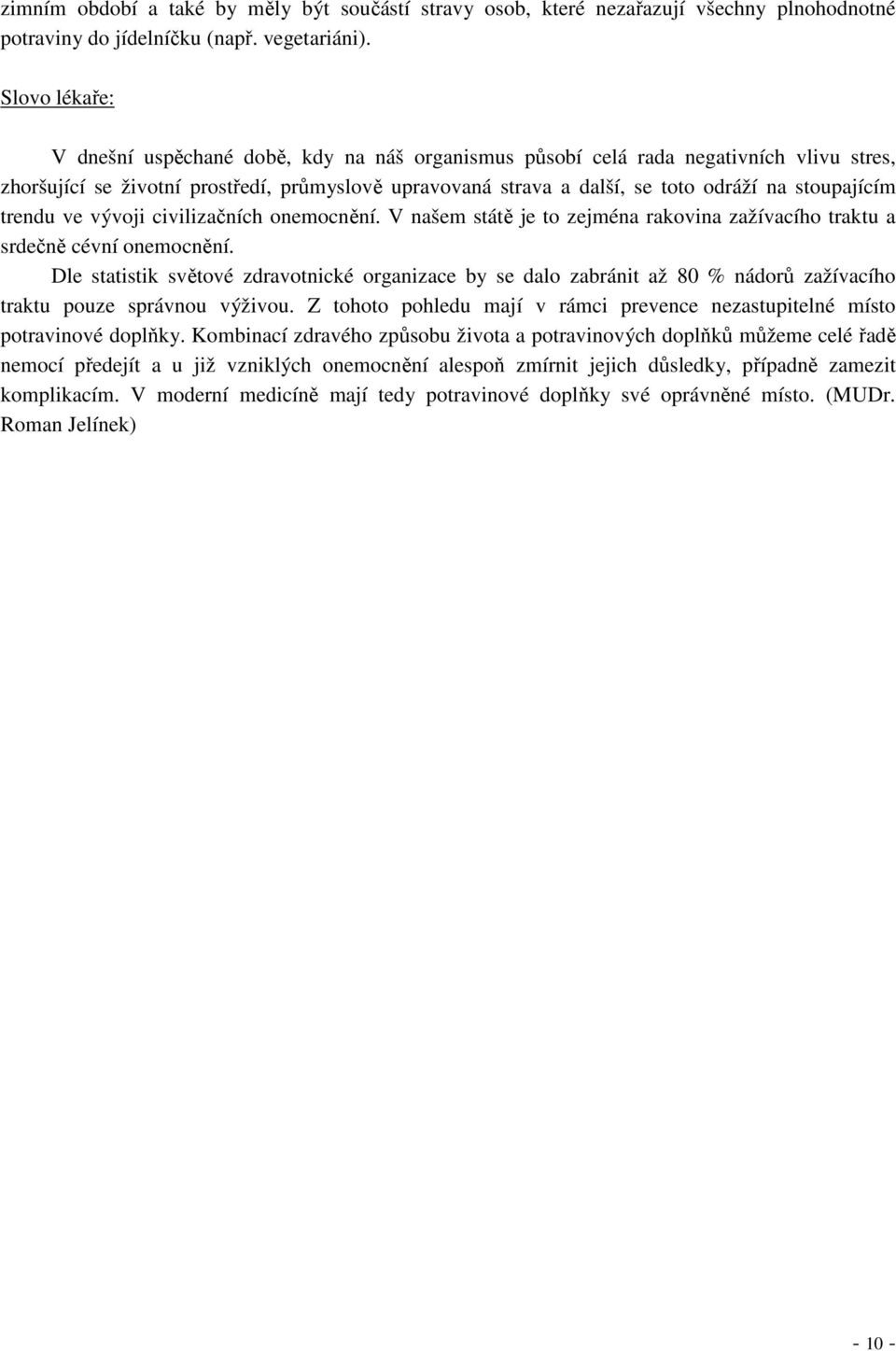 stoupajícím trendu ve vývoji civilizačních onemocnění. V našem státě je to zejména rakovina zažívacího traktu a srdečně cévní onemocnění.