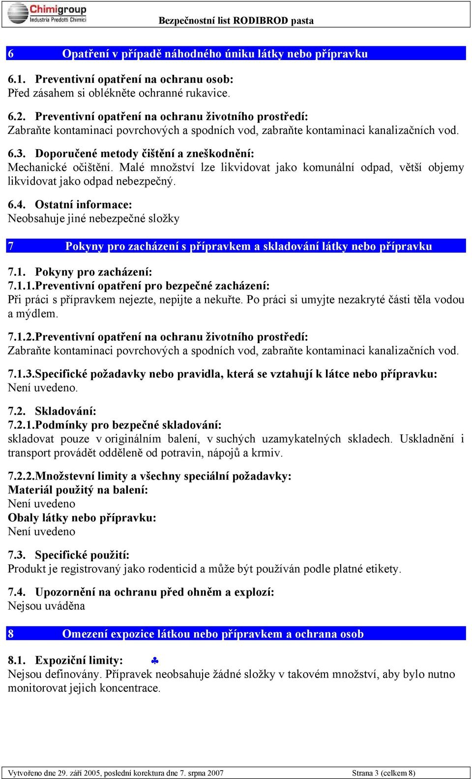 Doporučené metody čištění a zneškodnění: Mechanické očištění. Malé množství lze likvidovat jako komunální odpad, větší objemy likvidovat jako odpad nebezpečný. 6.4.