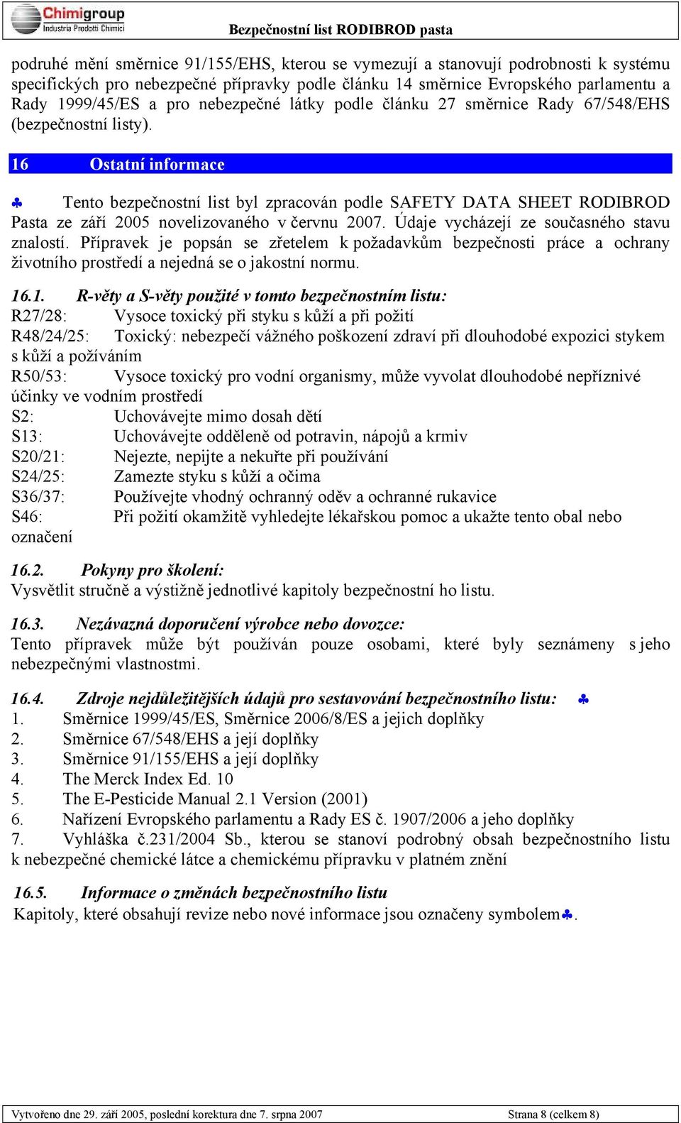 16 Ostatní informace Tento bezpečnostní list byl zpracován podle SAFETY DATA SHEET RODIBROD Pasta ze září 2005 novelizovaného v červnu 2007. Údaje vycházejí ze současného stavu znalostí.