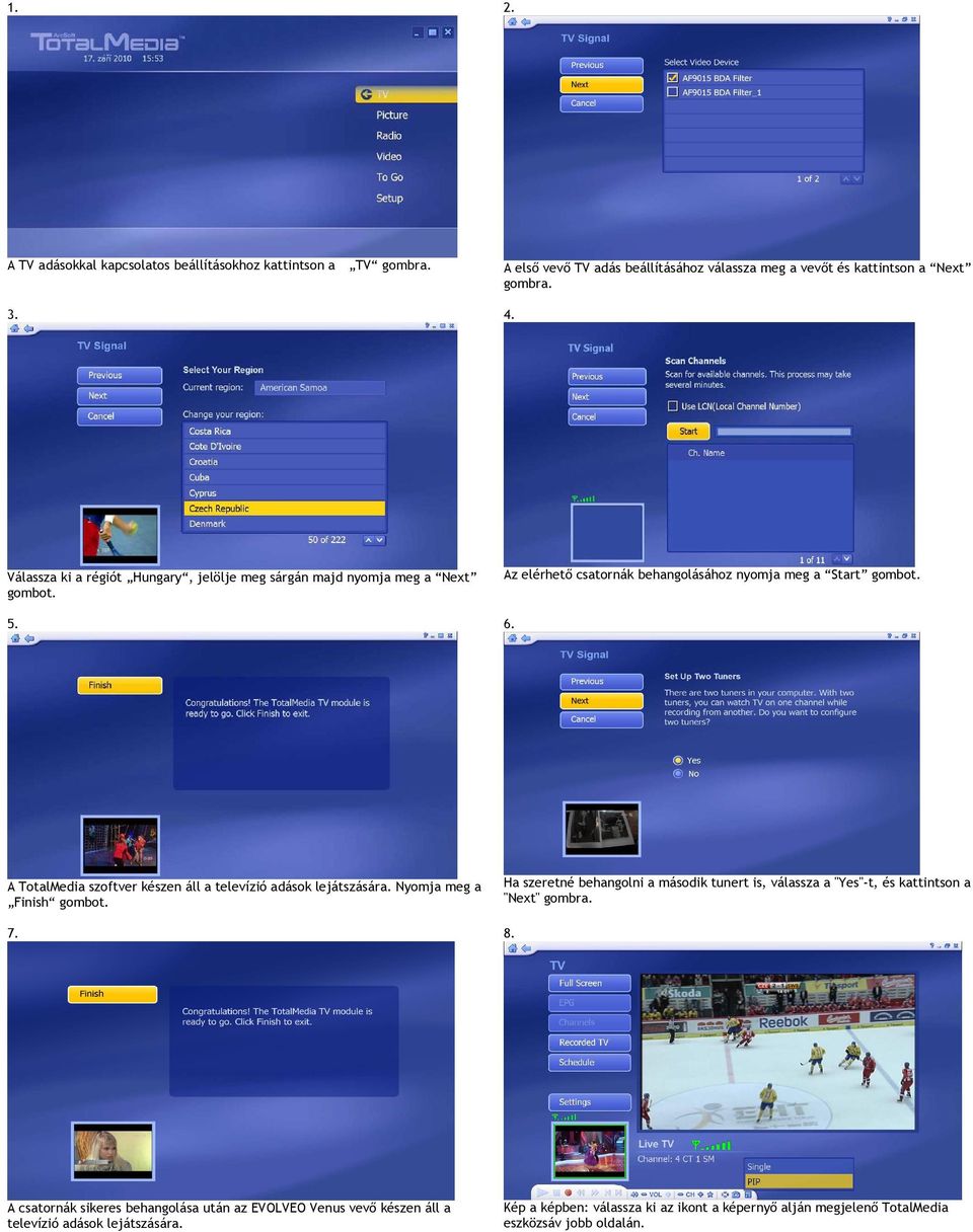 A TotalMedia szoftver készen áll a televízió adások lejátszására. Nyomja meg a Finish gombot. 7.