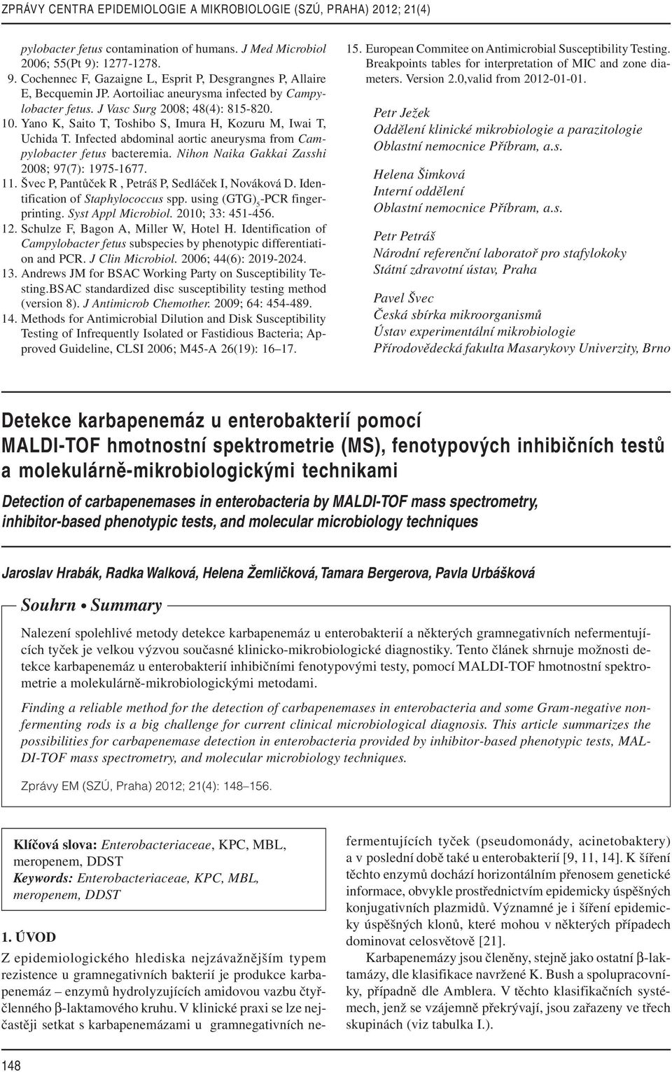 Infected abdominal aortic aneurysma from Campylobacter fetus bacteremia. Nihon Naika Gakkai Zasshi 2008; 97(7): 1975-1677. 11. Švec P, Pantůček R, Petráš P, Sedláček I, Nováková D.