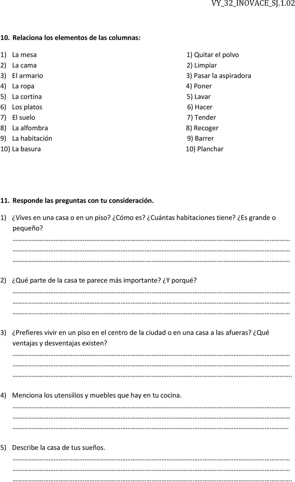 1) Vives en una casa o en un piso? Cómo es? Cuántas habitaciones tiene? Es grande o pequeño? 2) Qué parte de la casa te parece más importante? Y porqué?