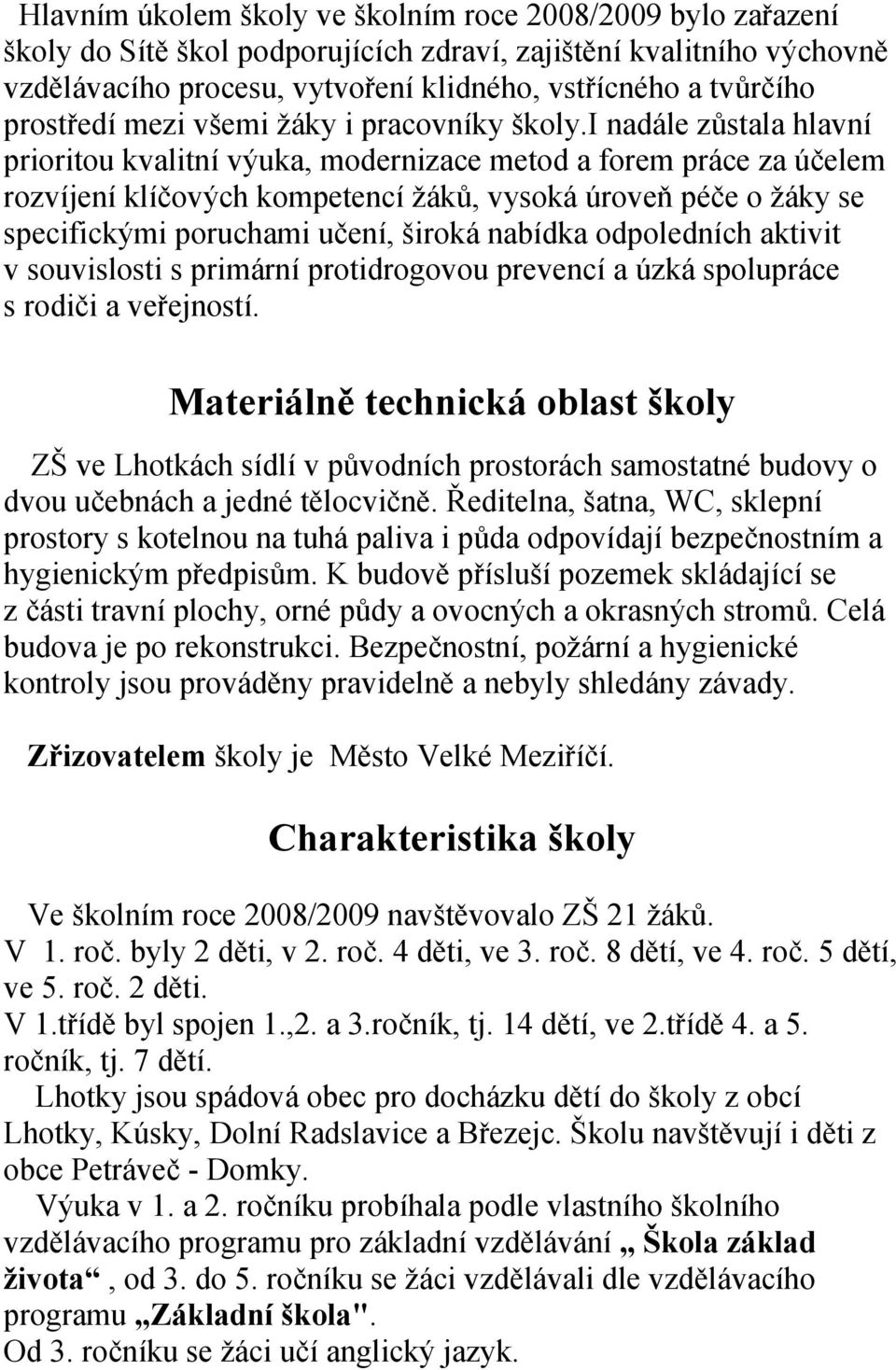 i nadále zůstala hlavní prioritou kvalitní výuka, modernizace metod a forem práce za účelem rozvíjení klíčových kompetencí žáků, vysoká úroveň péče o žáky se specifickými poruchami učení, široká