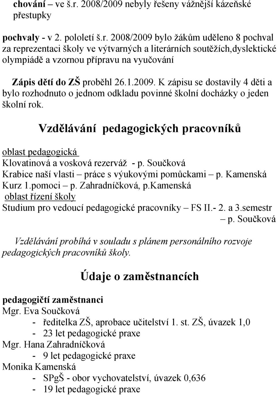 Vzdělávání pedagogických pracovníků oblast pedagogická Klovatinová a vosková rezerváž - p. Součková Krabice naší vlasti práce s výukovými pomůckami p. Kamenská Kurz 1.pomoci p. Zahradníčková, p.