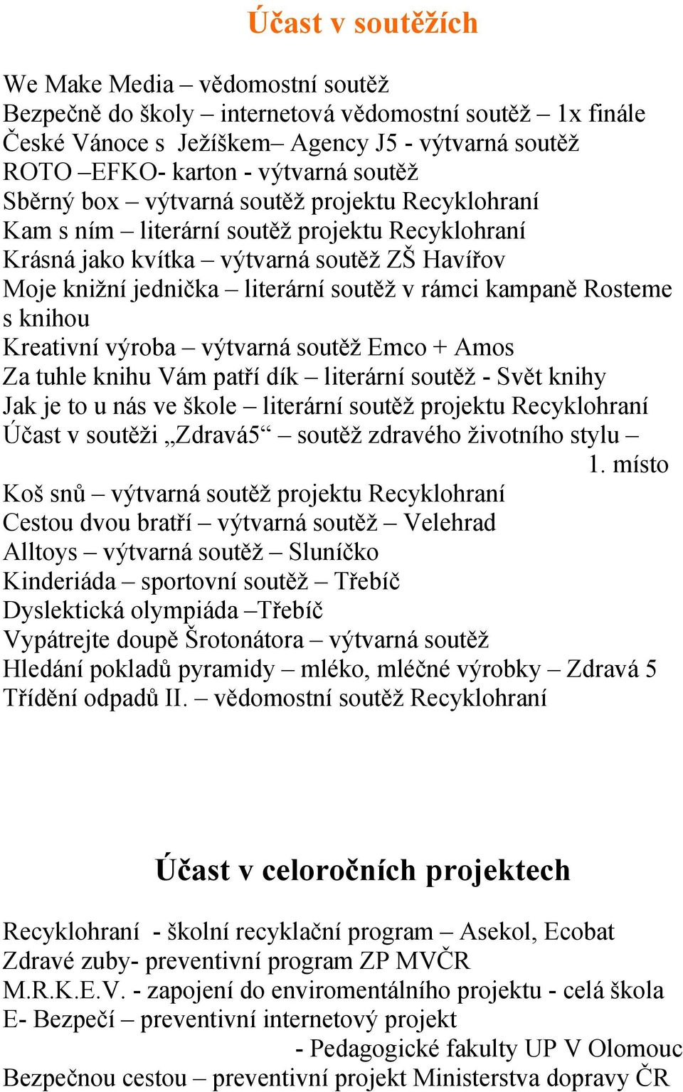 Rosteme s knihou Kreativní výroba výtvarná soutěž Emco + Amos Za tuhle knihu Vám patří dík literární soutěž - Svět knihy Jak je to u nás ve škole literární soutěž projektu Recyklohraní Účast v