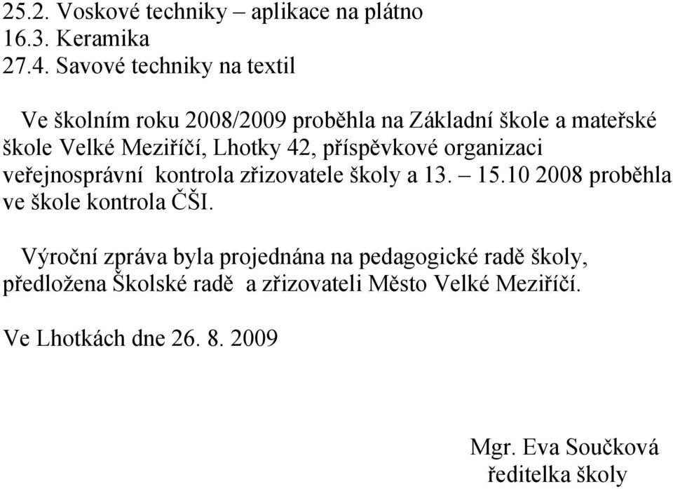 42, příspěvkové organizaci veřejnosprávní kontrola zřizovatele školy a 13. 15.10 2008 proběhla ve škole kontrola ČŠI.