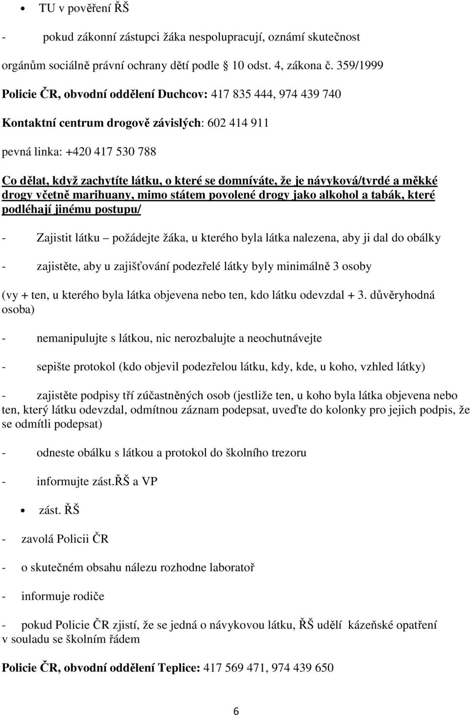 domníváte, že je návyková/tvrdé a měkké drogy včetně marihuany, mimo státem povolené drogy jako alkohol a tabák, které podléhají jinému postupu/ - Zajistit látku požádejte žáka, u kterého byla látka