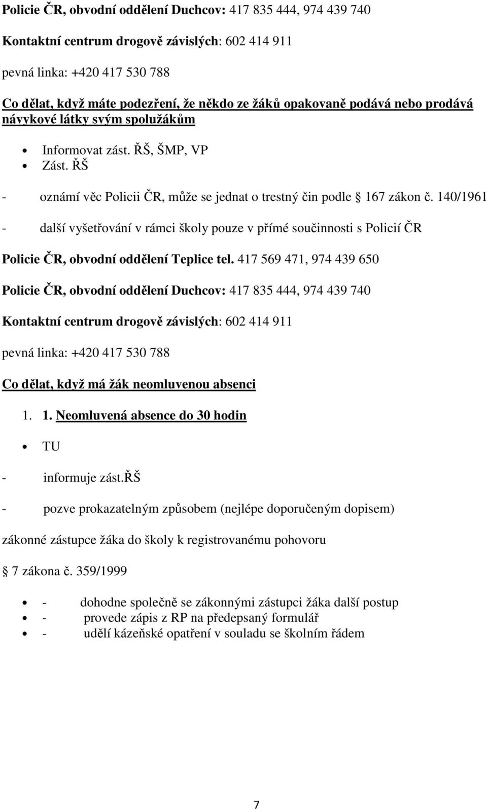 140/1961 - další vyšetřování v rámci školy pouze v přímé součinnosti s Policií ČR Policie ČR, obvodní oddělení Teplice tel.