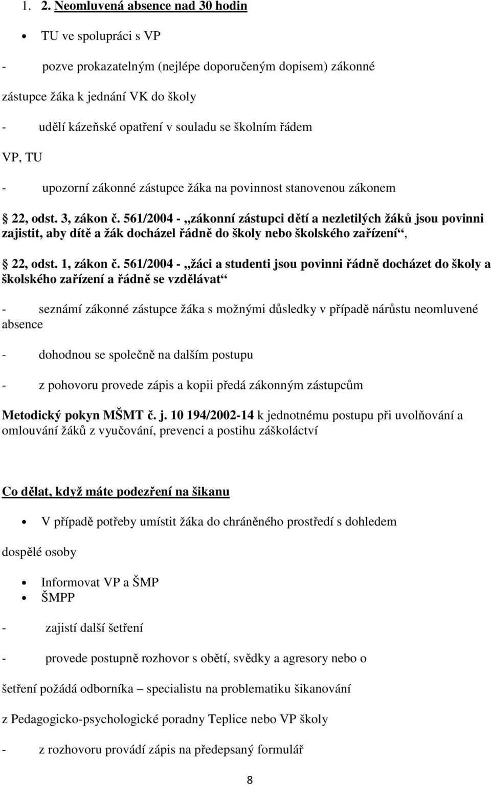 561/2004 -,,zákonní zástupci dětí a nezletilých žáků jsou povinni zajistit, aby dítě a žák docházel řádně do školy nebo školského zařízení, 22, odst. 1, zákon č.