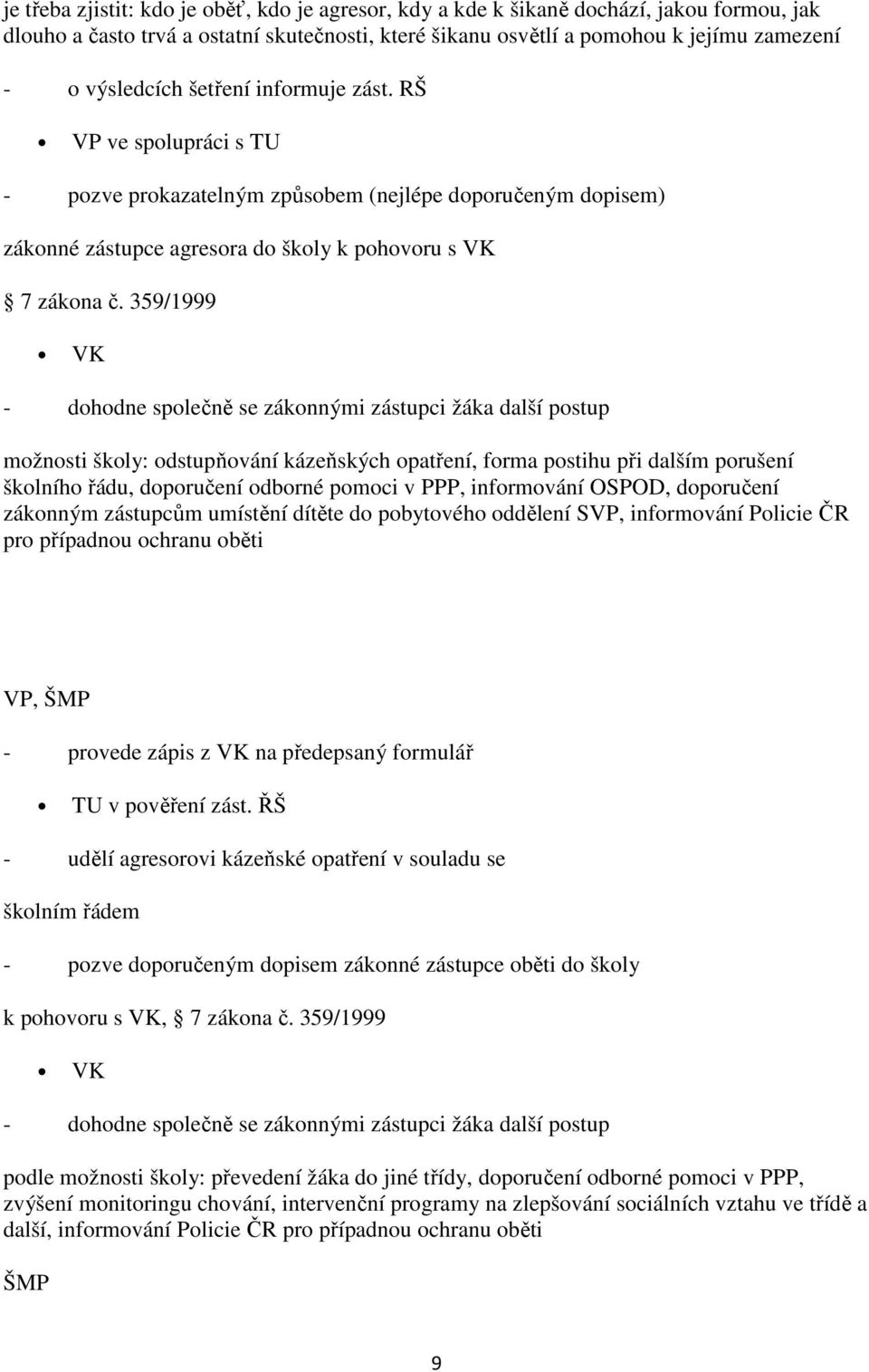 359/1999 VK - dohodne společně se zákonnými zástupci žáka další postup možnosti školy: odstupňování kázeňských opatření, forma postihu při dalším porušení školního řádu, doporučení odborné pomoci v