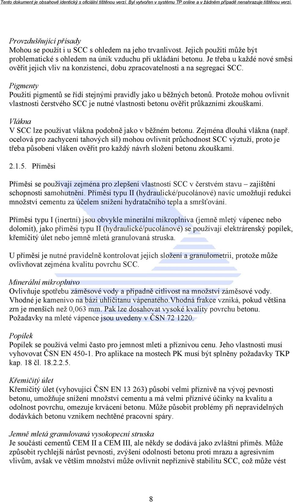 Protože mohou ovlivnit vlastnosti čerstvého SCC je nutné vlastnosti betonu ověřit průkazními zkouškami. Vlákna V SCC lze používat vlákna podobně jako v běžném betonu. Zejména dlouhá vlákna (např.