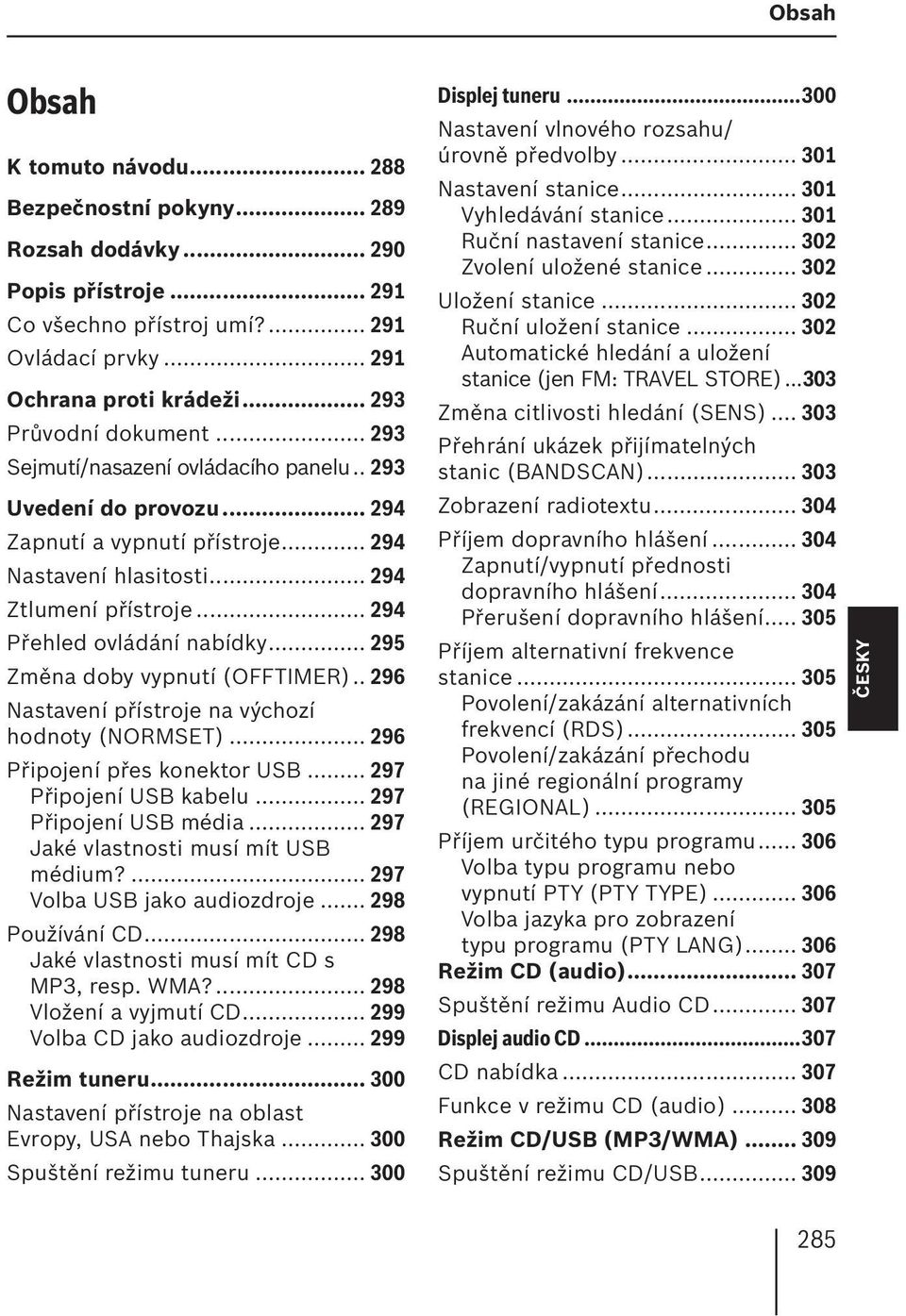 .. 294 Přehled ovládání nabídky... 295 Změna doby vypnutí (OFFTIMER).. 296 Nastavení přístroje na výchozí hodnoty (NORMSET)... 296 Připojení přes konektor USB... 297 Připojení USB kabelu.