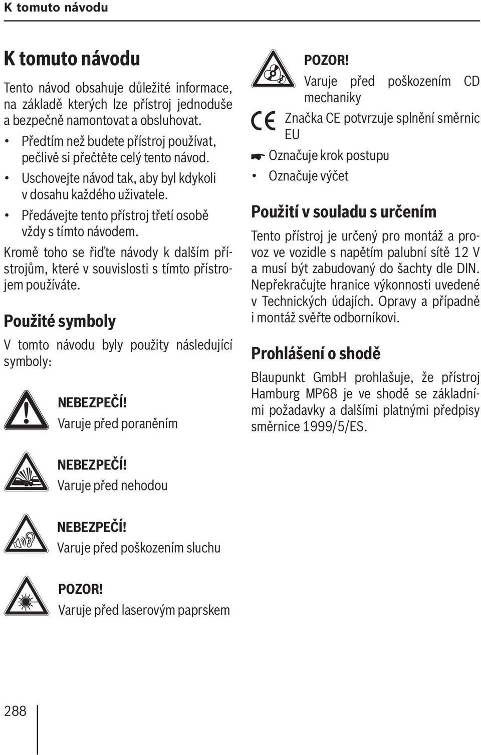 Předávejte tento přístroj třetí osobě vždy s tímto návodem. Kromě toho se řiďte návody k dalším přístrojům, které v souvislosti s tímto přístrojem používáte.