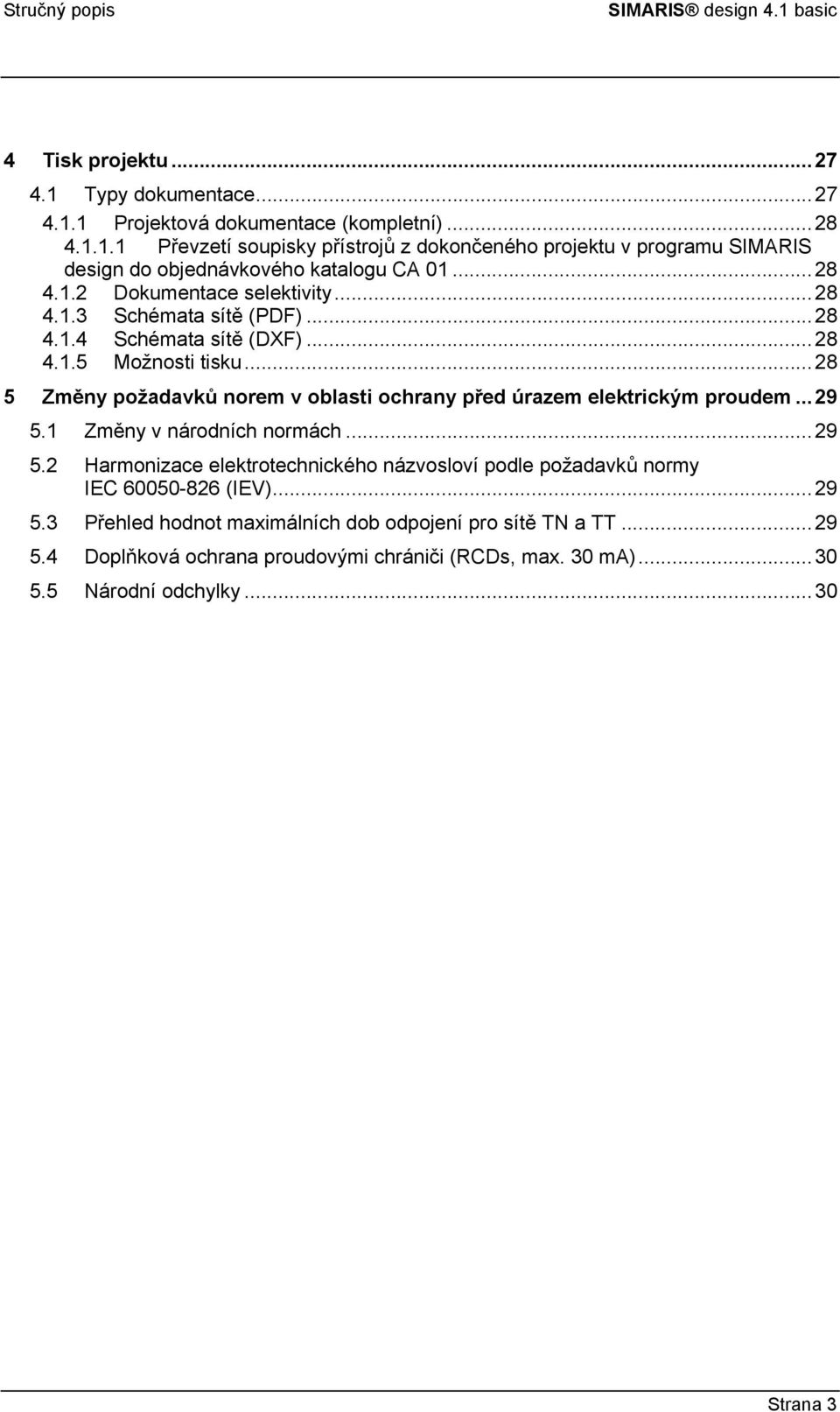 ..28 5 Změny požadavků norem v oblasti ochrany před úrazem elektrickým proudem...29 5.1 Změny v národních normách...29 5.2 Harmonizace elektrotechnického názvosloví podle požadavků normy IEC 60050-826 (IEV).