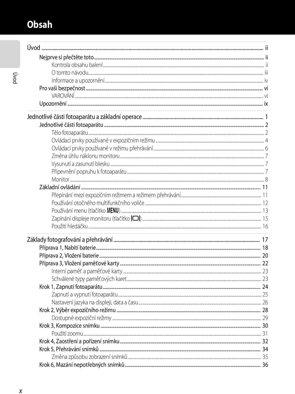 .. 4 Ovládací prvky používané v režimu přehrávání... 6 Změna úhlu náklonu monitoru... 7 Vysunutí a zasunutí blesku... 7 Připevnění popruhu k fotoaparátu... 7 Monitor... 8 Základní ovládání.