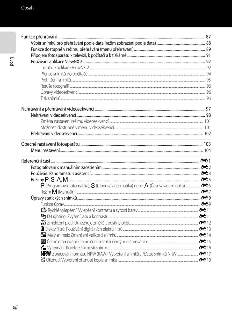 .. 95 Retuše fotografií... 96 Úpravy videosekvencí... 96 Tisk snímků... 96 Nahrávání a přehrávání videosekvencí... 97 Nahrávání videosekvencí... 98 Změna nastavení režimu videosekvencí.